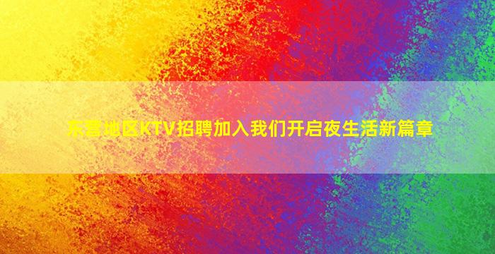 东营地区KTV招聘加入我们开启夜生活新篇章